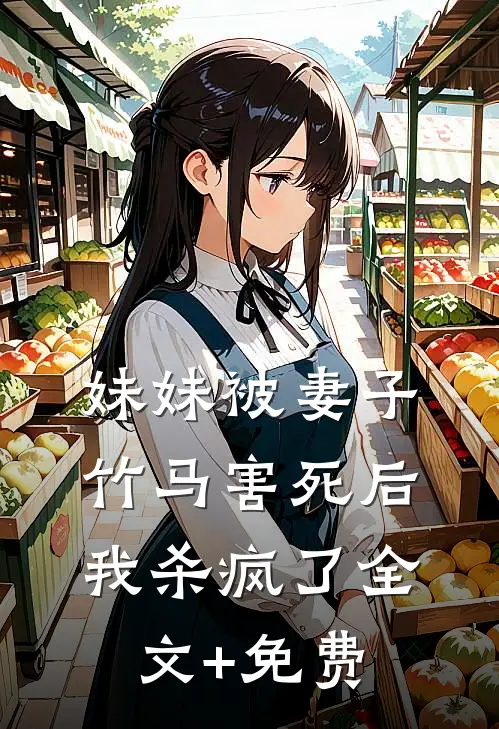 妹妹被妻子竹马害死后，我杀疯了全文+免费