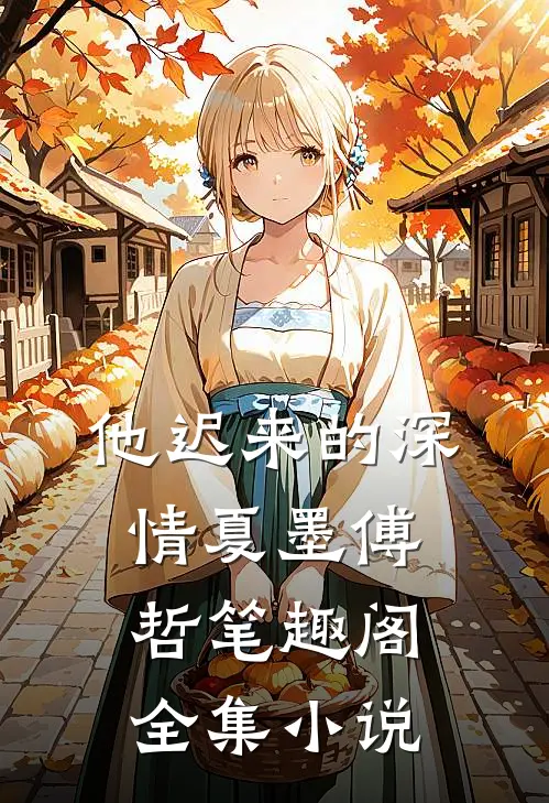 他迟来的深情夏墨傅哲笔趣阁全集小说