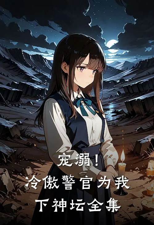 宠溺！冷傲警官为我下神坛 全集