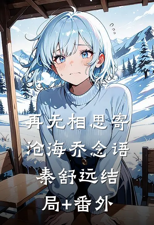 再无相思寄沧海乔念语秦舒远结局+番外