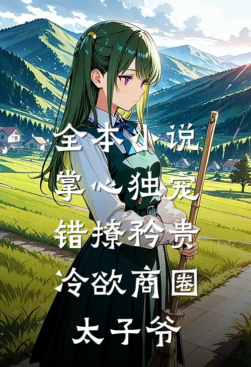 全本小说掌心独宠：错撩矜贵冷欲商圈太子爷