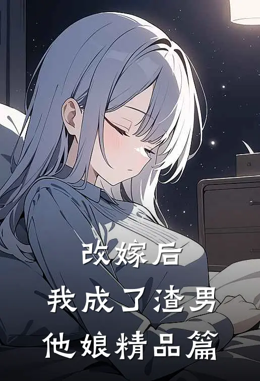 改嫁后，我成了渣男他娘精品篇