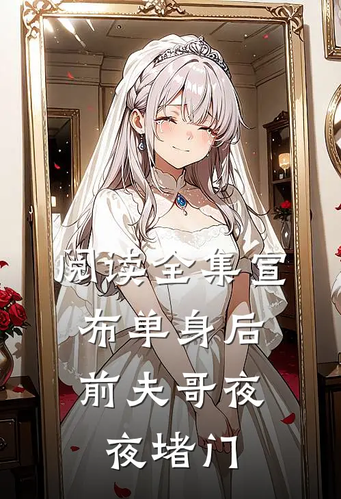 阅读全集宣布单身后，前夫哥夜夜堵门