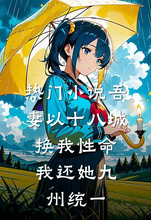 热门小说吾妻以十八城换我性命，我还她九州统一