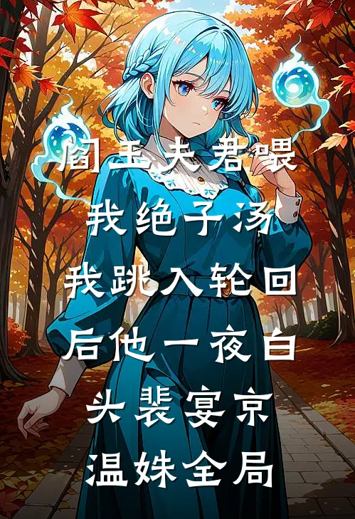 阎王夫君喂我绝子汤，我跳入轮回后他一夜白头裴宴京温姝全局