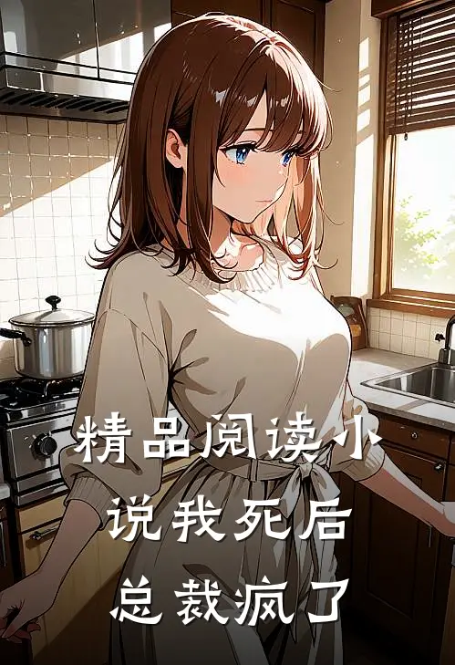 精品阅读小说我死后总裁疯了