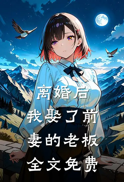 离婚后,我娶了前妻的老板全文免费阅读
