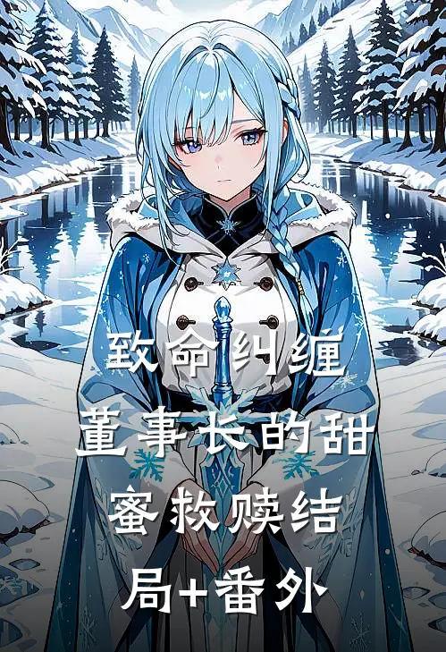 致命纠缠：董事长的甜蜜救赎结局+番外
