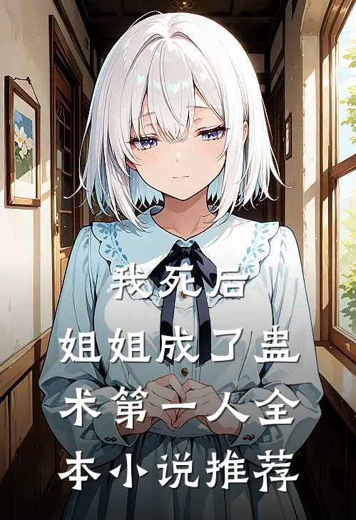 我死后，姐姐成了蛊术第一人全本小说推荐
