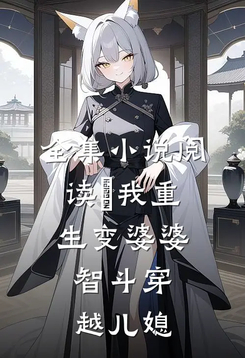 全集小说阅读​我重生变婆婆，智斗穿越儿媳