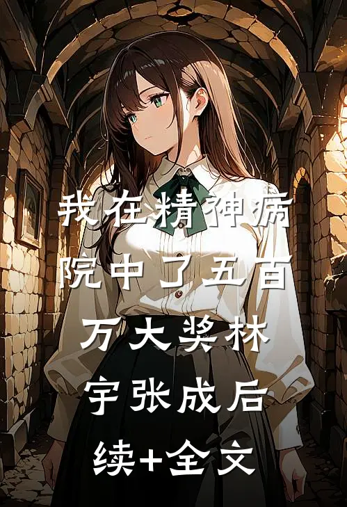 我在精神病院中了五百万大奖林宇张成后续+全文