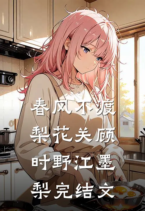 春风不渡梨花关顾时野江墨梨完结文