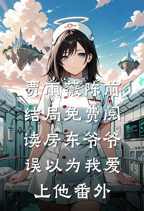 贾雨薇陈前结局免费阅读房东爷爷，误以为我爱上他番外