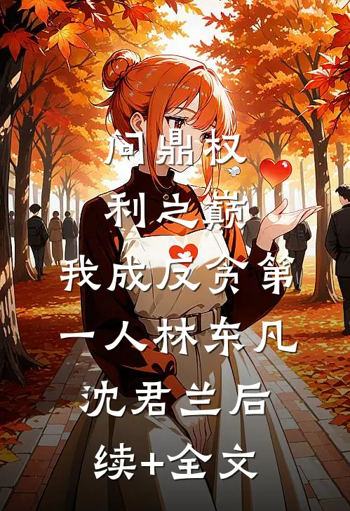 问鼎权利之巅，我成反贪第一人林东凡沈君兰后续+全文