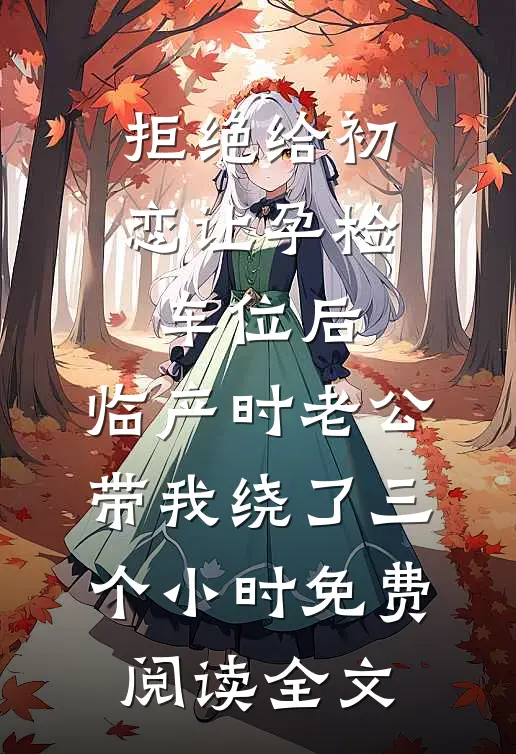 拒绝给初恋让孕检车位后，临产时老公带我绕了三个小时免费阅读全文
