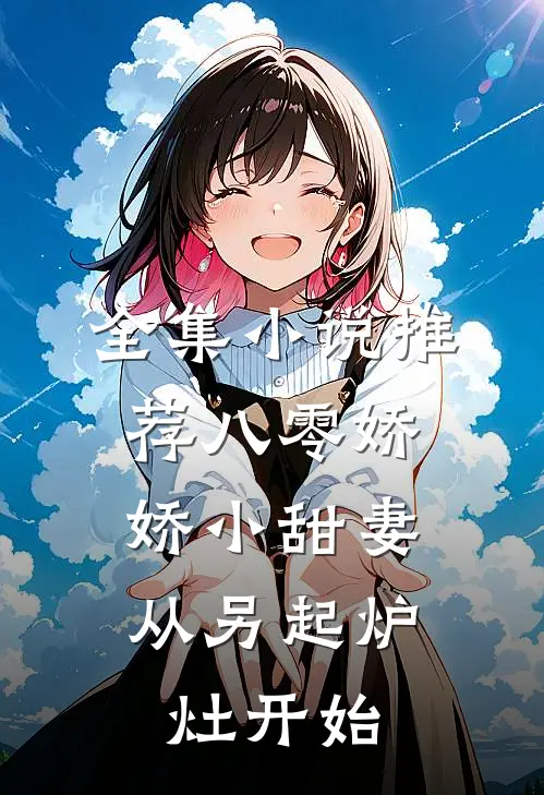 全集小说推荐八零娇娇小甜妻,从另起炉灶开始