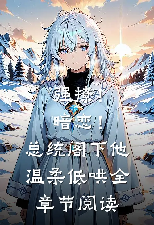 强撩！暗恋！总统阁下他温柔低哄全章节阅读