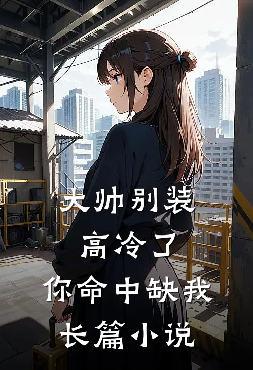 大帅别装高冷了,你命中缺我长篇小说
