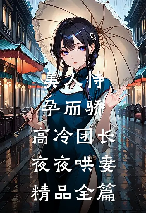美人恃孕而骄，高冷团长夜夜哄妻精品全篇