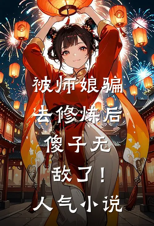 被师娘骗去修炼后,傻子无敌了!人气