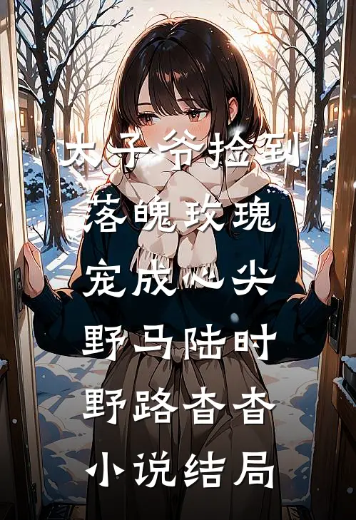 太子爷捡到落魄玫瑰，宠成心尖野马陆时野路杳杳小说结局