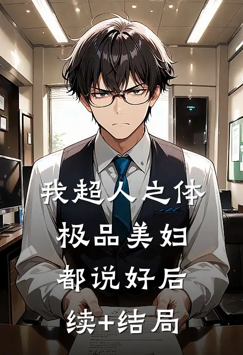 我超人之体，极品美妇都说好后续+结局