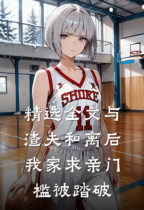 精选全文与渣夫和离后，我家求亲门槛被踏破