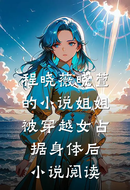程晓薇晓萱的小说姐姐被穿越女占据身体后小说阅读