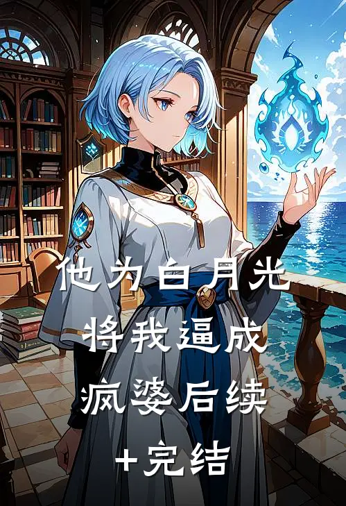 他为白月光，将我逼成疯婆后续+完结