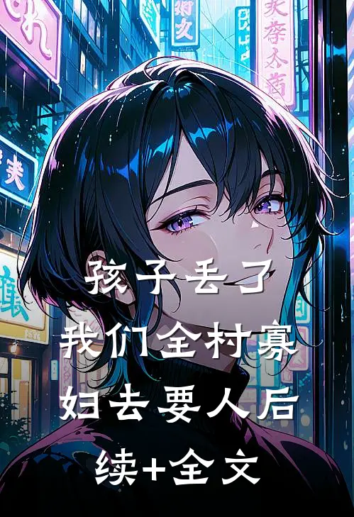 孩子丢了，我们全村寡妇去要人后续+全文