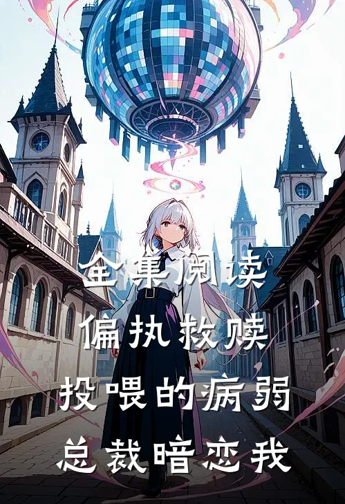 全集阅读偏执救赎：投喂的病弱总裁暗恋我