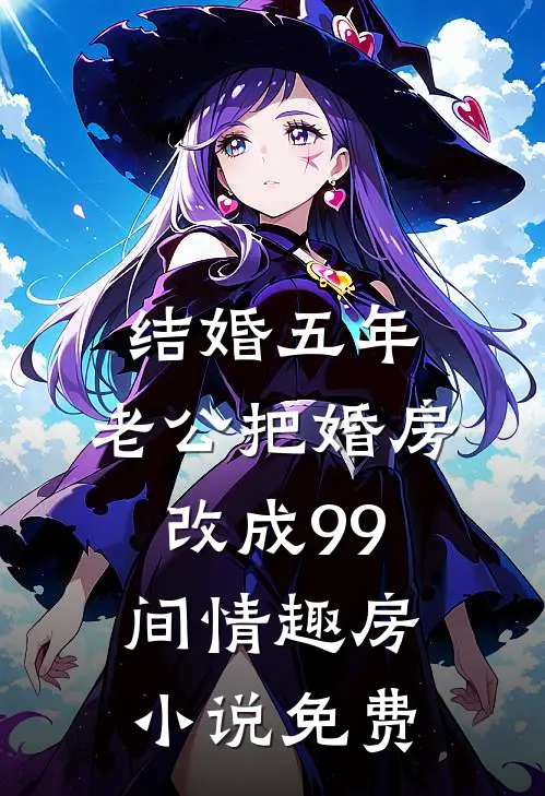 结婚五年，老公把婚房改成99间情趣房小说免费