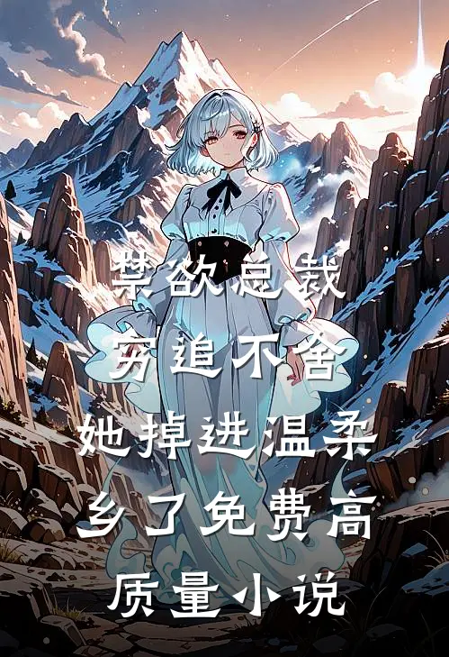 禁欲总裁穷追不舍,她掉进温柔乡了免费高质量小说