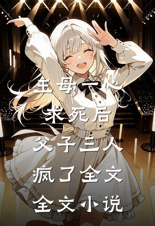 主母一心求死后，父子三人疯了全文全文小说