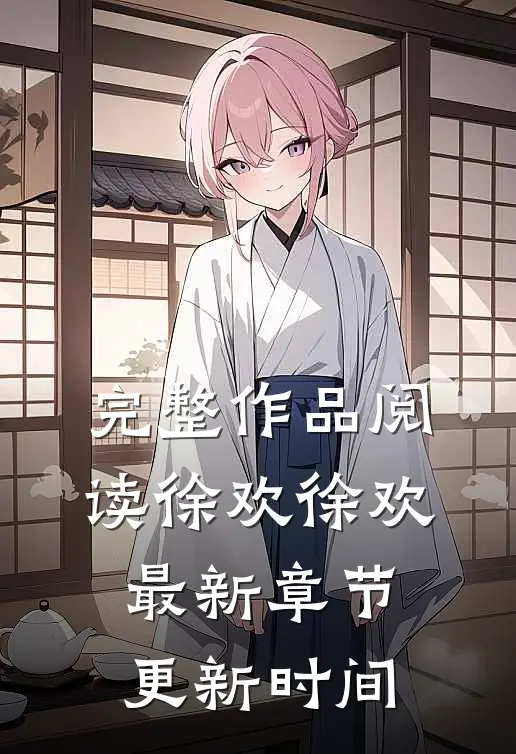 完整作品阅读徐欢徐欢最新章节更新时间