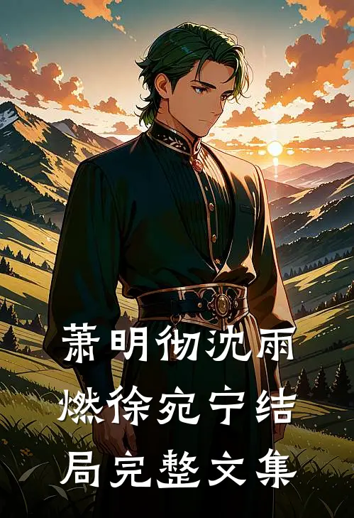 萧明彻沈雨燃徐宛宁结局完整文集