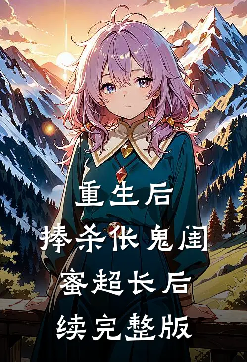 重生后，捧杀伥鬼闺蜜超长后续完整版