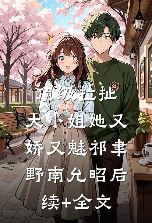 顶级拉扯：大小姐她又娇又魅祁聿野南允昭后续+全文