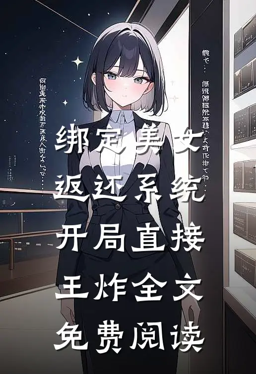 绑定美女返还系统，开局直接王炸全文免费阅读