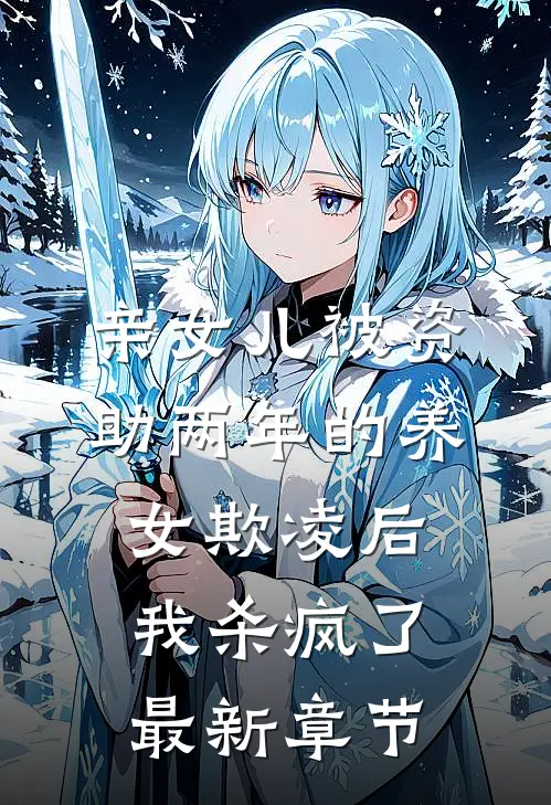 亲女儿被资助两年的养女欺凌后，我杀疯了最新章节