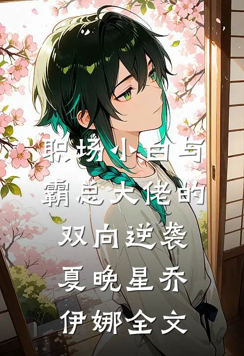职场小白与霸总大佬的双向逆袭夏晚星乔伊娜全文