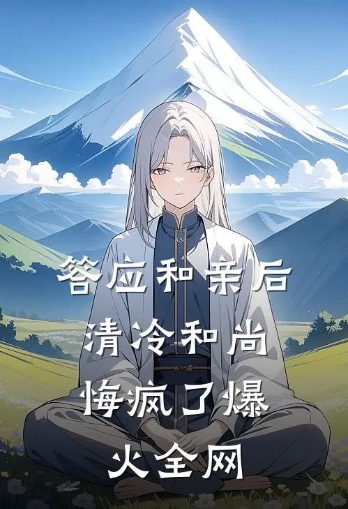 答应和亲后，清冷和尚悔疯了爆火全网