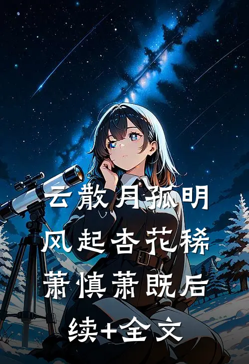 云散月孤明，风起杏花稀萧慎萧既后续+全文