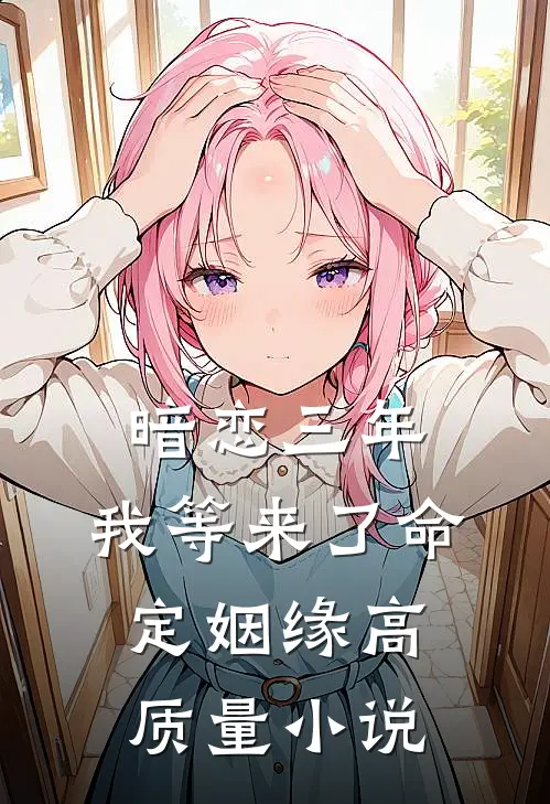 暗恋三年，我等来了命定姻缘高质量小说