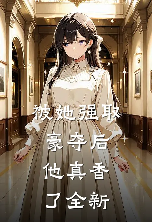 被她强取豪夺后，他真香了全新