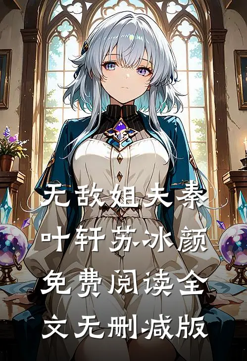 无敌姐夫秦叶轩苏冰颜免费阅读全文无删减版