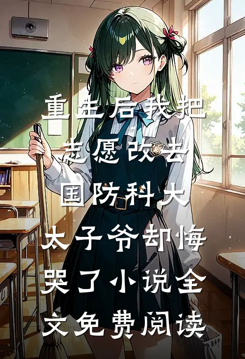 重生后我把志愿改去国防科大，太子爷却悔哭了小说全文免费阅读