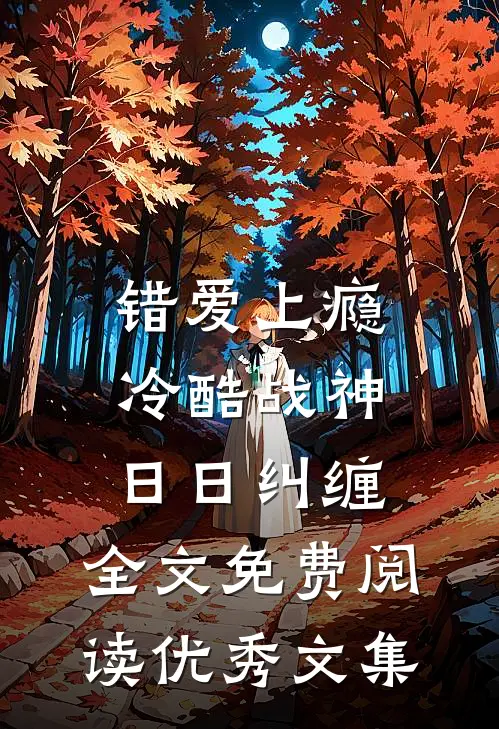 错爱上瘾,冷酷战神日日纠缠,全文免费阅读优秀文集