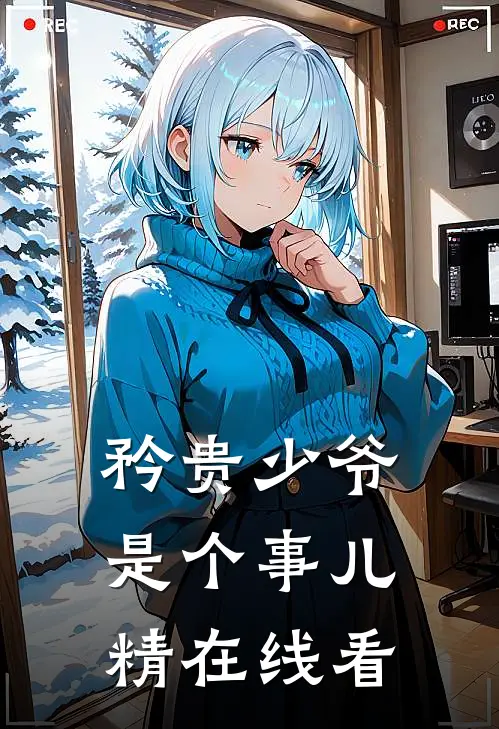 矜贵少爷是个事儿精在线看