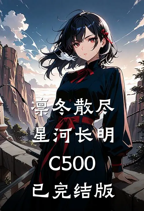 凛冬散尽，星河长明C500已完结版